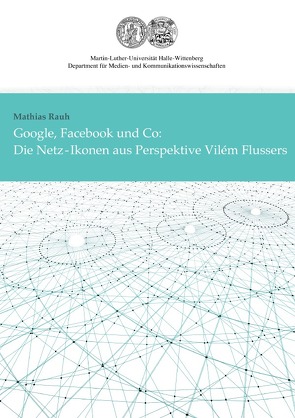 Google, Facebook und Co: Die Netz-Ikonen aus Perspektive Vilém Flussers von Rauh,  Mathias