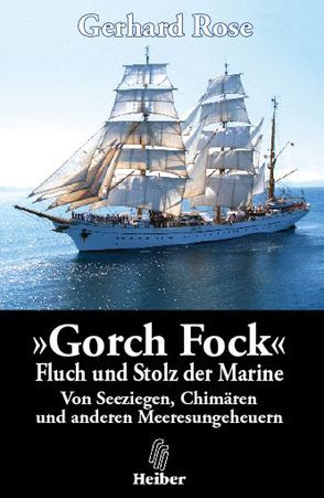 Gorch Fock – Fluch und Stolz der Marine von Rose,  Gerhard