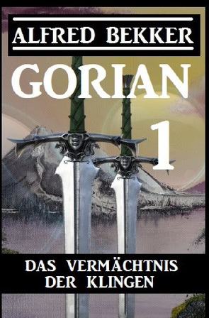 Gorian 1: Das Vermächtnis der Klingen von Bekker,  Alfred