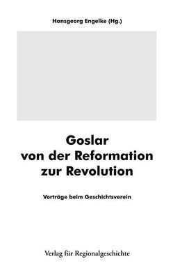 Goslar von der Reformation zur Revolution von Engelke,  Hansgeorg