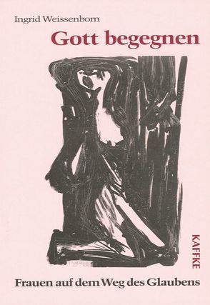 Gott begegnen – Frauen auf dem Weg des Glaubens von Grosch,  Heinz, Weissenborn,  Ingrid