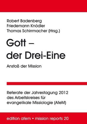 Gott – der Drei-Eine: Anstoß der Mission von Badenberg,  Robert, Knödler,  Friedemann, Schirrmacher,  Thomas