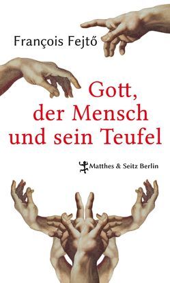 Gott, der Mensch und sein Teufel von Fejtö,  François, Relle,  Agnes, Stichnoth,  Werner