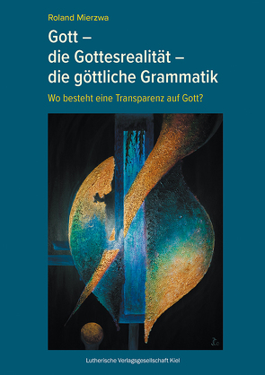 Gott – die Gottesrealität – die göttliche Grammatik von Mierzwa,  Roland