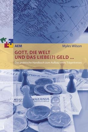 Gott, die Welt und das liebe(?) Geld … von Arbeitsgemeinschaft Evangelikaler Missionen e. V. (AEM),  Korntal, Wilson,  Myles