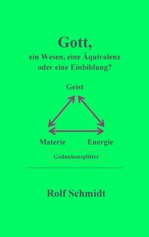 Gott, ein Wesen, eine Äquivalenz oder eine Einbildung? von Schmidt,  Rolf