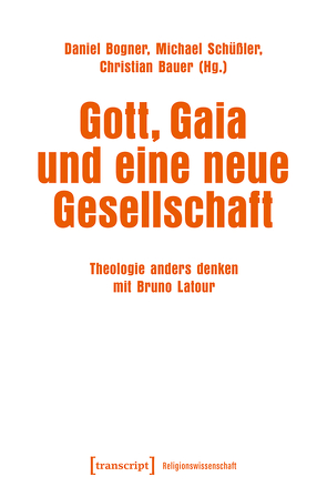 Gott, Gaia und eine neue Gesellschaft von Bauer,  Christian, Bogner,  Daniel, Schüßler,  Michael