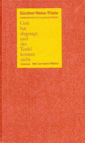 Gott hat abgesagt und der Teufel kommt nicht von Weiss-Thiele,  Günther