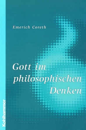 Gott im philosophischen Denken von Coreth,  Emerich