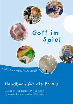 Gott im Spiel. Handbuch für die Praxis von Kaiser,  Ursula Ulrike, Lenz,  Ulrike, Simon,  Evamaria, Steinhäuser,  Martin