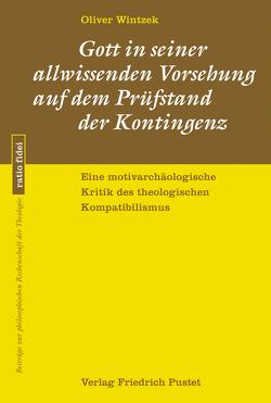 Gott in seiner allwissenden Vorsehung auf dem Prüfstand der Kontingenz von Wintzek,  Olver