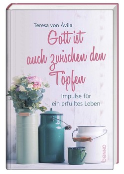 Gott ist auch zwischen den Töpfen von von Ávila,  Teresa