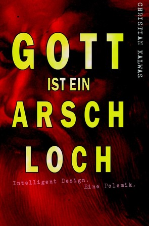 Gott ist ein Arschloch von Kalwas,  Christian