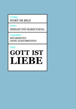 Gott ist Liebe – Mitarbeiten ohne auszubrennen von Roll,  Markus, Roll,  Miriam