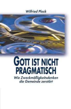 Gott ist nicht pragmatisch von Plock,  Wilfried