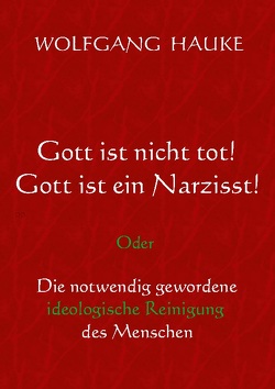 Gott ist nicht tot! Gott ist ein Narzisst! von Hauke,  Wolfgang