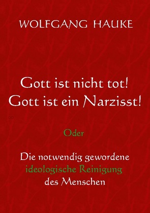 Gott ist nicht tot! Gott ist ein Narzisst! von Hauke,  Wolfgang