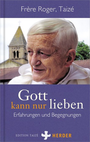 Gott kann nur lieben von (Taizé),  Frère Roger, Taizé,  Communauté von