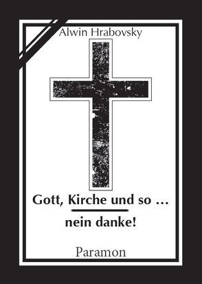 Gott, Kirche und so … nein danke! von Hrabovsky,  Alwin