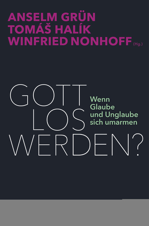 Gott los werden? von Grün,  Anselm, Halik,  Tomás, Nonhoff,  Winfried