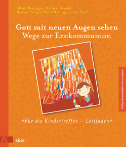 Gott mit neuen Augen sehen. Wege zur Erstkommunion – Für die Kindertreffen – Leitfaden von Bendel,  Herbert, Berger,  Barbara, Biesinger,  Albert, Biesinger,  David, Hauf,  Jörn