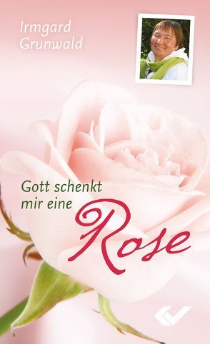 Gott schenkt mir eine Rose von Grunwald,  Irmgard