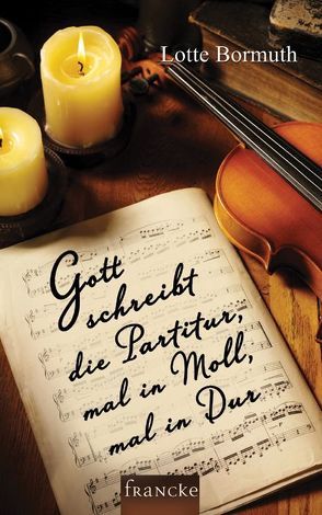 Gott schreibt die Partitur, mal in Moll, mal in Dur von Bormuth,  Lotte