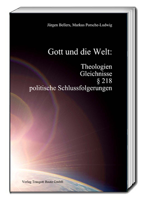 Gott und die Welt: Theologien, Gleichnisse, § 218, politische Schlussfolgerungen von Bellers ,  Jürgen, Porsche-Ludwig,  Markus