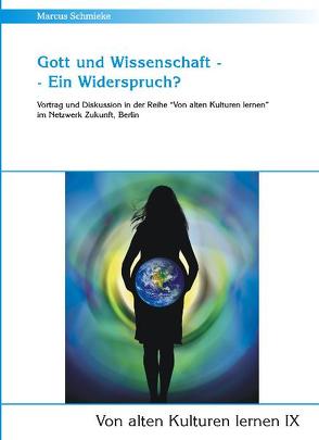 Gott und Wissenschaft – Ein Widerspruch? (Von alten Kulturen lernen IX) von Schmieke,  Marcus