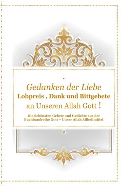 Gott – Unser Allah Allheilmittel / Gedanken der Liebe : Du – A – Lobpreis , Dank und Bittgebete an Unseren Allah Gott ! von D´ala,  Tanja Airtafae Ala´byad