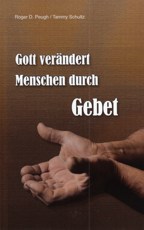 Gott verändert Menschen durch Gebet von Peugh,  Roger, Rudy,  F.J., Schultz,  Tammy