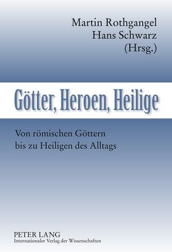 Götter, Heroen, Heilige von Rothgangel,  Martin, Schwarz,  Hans