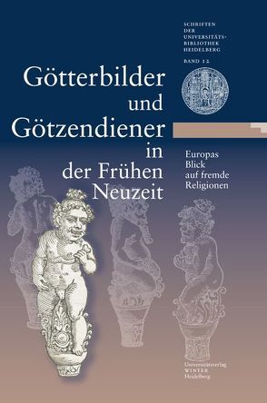 Götterbilder und Götzendiener in der Frühen Neuzeit. Europas Blick auf fremde Religionen von Effinger,  Maria, Krenn,  Margit, Logemann,  Cornelia, Pfisterer,  Ulrich