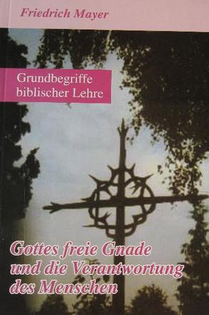 Gottes freie Gnade und die Verantwortung des Menschen von Mayer,  Friedrich