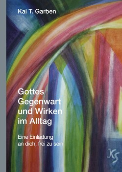 Gottes Gegenwart und Wirken im Alltag von Garben,  Kai T.