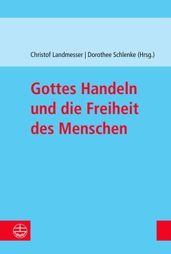 Gottes Handeln und die Freiheit des Menschen von Landmesser,  Christof, Schlenke,  Dorothee