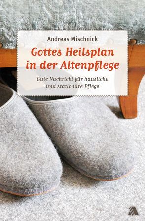 Gottes Heilsplan in der Altenpflege von Mischnick,  Andreas