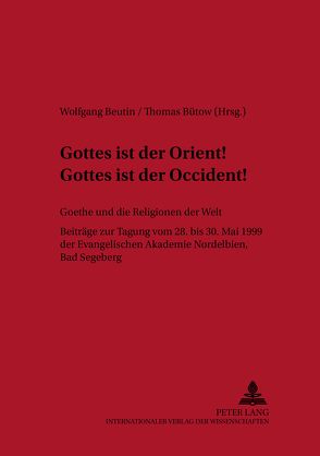 «Gottes ist der Orient! Gottes ist der Occident!»- Goethe und die Religionen der Welt von Beutin,  Wolfgang, Bütow,  Thomas