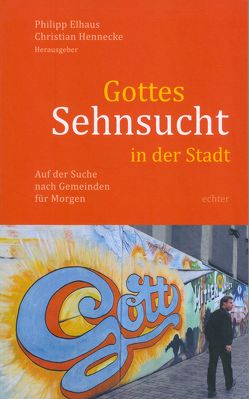 Gottes Sehnsucht in der Stadt von Elhaus,  Philipp, Hennecke,  Christian