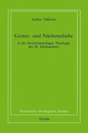 Gottes- und Nächstenliebe in der deutschsprachigen Theologie des 20. Jahrhunderts von Coreth,  Emerich, Kern,  Walter, Rotter,  Hans, Tafferner,  Andrea