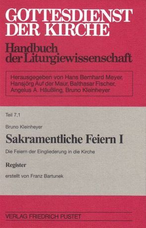 Gottesdienst der Kirche. Handbuch der Liturgiewissenschaft / Register zu Teil 7,1: Sakramentliche Feiern I/1 Die Feiern der Eingliederung in die Kirche von Bartunek,  Franz