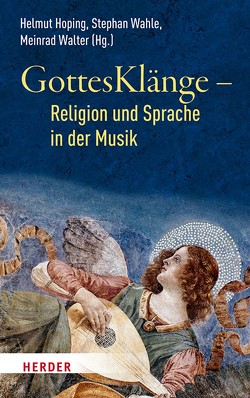 GottesKlänge – Religion und Sprache in der Musik von Berg,  Stefan, Gutmann,  Hans Martin, Heffter,  Moritz, Hoping,  Helmut, Koch,  Alois, Marquard,  Reiner, Michael,  Denhoff, Michaelis,  Kord, Wahle,  Stephan, Walter,  Meinrad, Weithoff,  Godehard