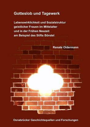 Gotteslob und Tagewerk. Lebenswirklichkeit und Sozialstruktur geistlicher Frauen im Mittelalter und in der Frühen Neuzeit am Beispiel des Stifts Börstel von Oldermann,  Renate