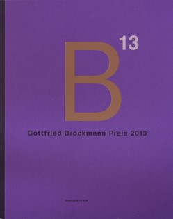 Gottfried Brockmann Preis 2013 von Brandt,  Maxim, Choi,  Jimok, Denkert,  Maike, Fabian,  Rook, Flechtenmacher,  Johannes, Fürstenau,  Annabelle, Gauß,  Alexandra Eileen, Grope,  Kaja, Hans,  Annette, Hillmer,  Stefanie, Hopp,  Cornelius, Johannsen,  Jakob, Kniphals,  Sönke, Kruse,  Christiane, Kruska,  Peter, Kuhn,  Marlies, KünstlerinMalmberg,  Maria, Leroy,  Madeleine-Christin, Majewski,  Antje, Mastaglio,  Benjamin, Pejml,  Stefani Isabel, Rautenberg,  Arne, Reich,  Simon, Röttgers,  Wolfgang, Seeger,  Katinka, Seger,  Samuel, Vogt,  Constanze, Vorderwülbecke,  Elisabeth, Voß,  Benjamin, Wieczorek,  Jessica, Zeigerer,  Wolfgang