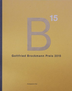 Gottfried Brockmann Preis 2015 von Abraham,  Kerstin, An,  Jihae, Birkandan,  Yasmin, Böckmann,  Clemens, Brenseler,  Frederike, Chen,  Ying-Chih, Cleimann,  Caspar, Döring,  Anne, Dreyblatt,  Arnold, Gajewski,  Ina, Grigorieva,  Svetlana, Klick,  Stefanie, Kruska,  Peter, Laib,  Torben, Langeweile,  Pablo, Lee,  Yeongbin, Leppert,  Laura, Malmberg,  Maria, Michel,  Johanna Käthe, Mitrea,  Ioana, Oancea,  Raluca, Ramlow,  Peggy, Rezai,  Nilofar, Röttgers,  Wolfgang, Schuppelius,  Sabrina, Seeger,  Katinka, Stadtgalerie Kiel,  Landeshauptstadt Kiel, Steinhagen,  Anne, Struck,  Michael, Vogt,  Constanze, Weber,  Norbert, Wolkenhauer,  Wiebke, Zeigerer,  Wolfgang