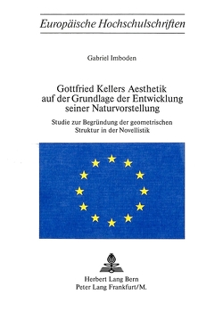 Gottfried Kellers Ästhetik auf der Grundlage der Entwicklung seiner Naturvorstellung von Imboden,  Gabriel