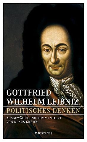 Gottfried Wilhelm Leibniz – Politisches Denken von Kremb,  Klaus, Leibniz,  Gottfried Wilhelm