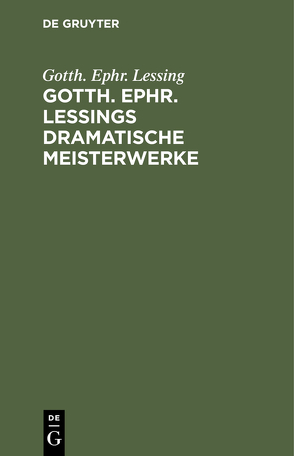 Gotth. Ephr. Lessings Dramatische Meisterwerke von Goedecke,  Karl, Lessing,  Gotth. Ephr.