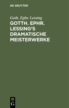 Gotth. Ephr. Lessing’s dramatische Meisterwerke von Lessing,  Goth. Ephr.