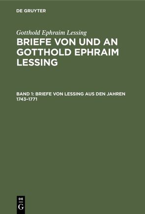 Gotthold Ephraim Lessing: Briefe von und an Gotthold Ephraim Lessing / Briefe von Lessing aus den Jahren 1743–1771 von Lessing,  Gotthold Ephraim, Muncker,  Franz